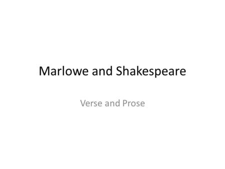 Marlowe and Shakespeare Verse and Prose. Do you speak verse or prose?  QIg