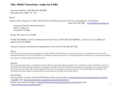 Title: MIMO Transmission modes for E-MBS Document Number: IEEE C802.16m-09/0096 Date Submitted: 2008 – 01 - 05 Source: Kaushik Josiam, Zhouyue Pi, Sudhir.