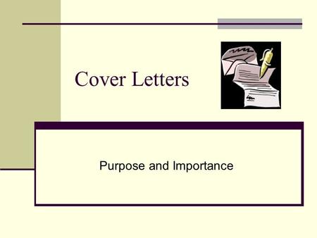 Cover Letters Purpose and Importance. Why a Cover Letter? The cover letter provides an individual another opportunity to inform the employer how s/he.