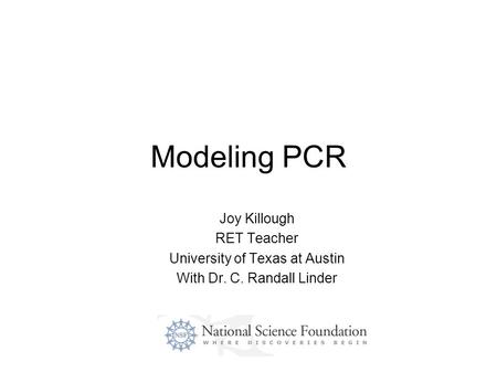 Modeling PCR Joy Killough RET Teacher University of Texas at Austin With Dr. C. Randall Linder.