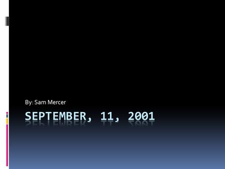 By: Sam Mercer. The cause  September, 11, 2001 was caused by 19 militants that came together with a terrorist group named Al-qaeda  These people were.