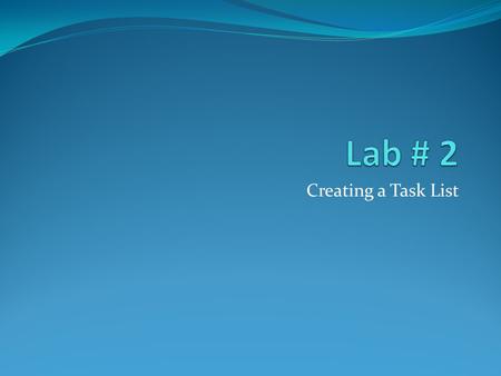 Creating a Task List. Task Tasks are the most basic building blocks of any project Task represent the work to be done to accomplish the goals of the project.