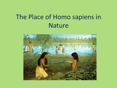 The Place of Homo sapiens in Nature. Announcement Optional Tutorial Next Monday, February 25, 1:00-1:50. Room MB122 We can review for the midterm, continue.