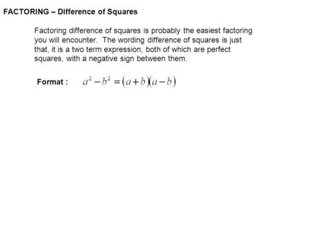 FACTORING – Difference of Squares Factoring difference of squares is probably the easiest factoring you will encounter. The wording difference of squares.