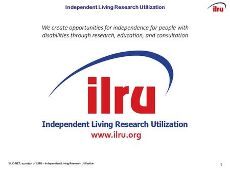 SILC-NET, a project of ILRU – Independent Living Research Utilization Independent Living Research Utilization 1.