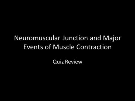 Neuromuscular Junction and Major Events of Muscle Contraction Quiz Review.