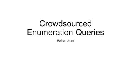 Crowdsourced Enumeration Queries Ruihan Shan. Introduction Motivation.