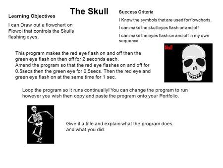 The Skull This program makes the red eye flash on and off then the green eye flash on then off for 2 seconds each. Amend the program so that the red eye.