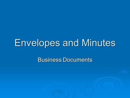 Envelopes and Minutes Business Documents. Envelopes  Parts: mailing address, return address  Special Notations: mailing notations (REGISTERED, SPECIAL.