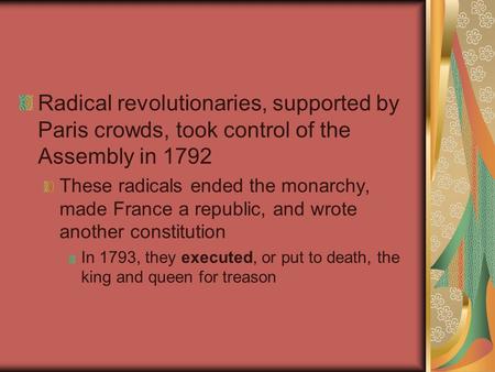 Radical revolutionaries, supported by Paris crowds, took control of the Assembly in 1792 These radicals ended the monarchy, made France a republic, and.