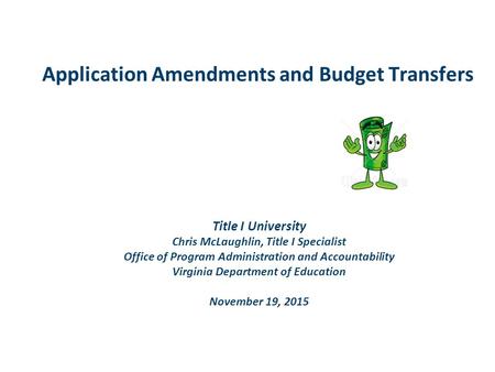 Application Amendments and Budget Transfers Title I University Chris McLaughlin, Title I Specialist Office of Program Administration and Accountability.