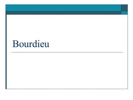 Bourdieu. Main Objectives Overcome Objective/Subjective dichotomy (also Structure/Culture and Macro/Micro) Through Practice  Positions  Dispositions.