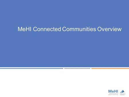 MeHI Connected Communities Overview. MeHI is the designated state agency for:  Coordinating health care innovation, technology and competitiveness 