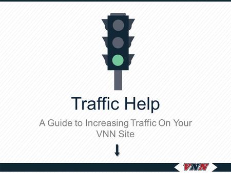 Traffic Help A Guide to Increasing Traffic On Your VNN Site.