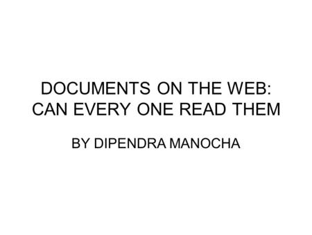 DOCUMENTS ON THE WEB: CAN EVERY ONE READ THEM BY DIPENDRA MANOCHA.