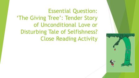 Essential Question: ‘The Giving Tree’: Tender Story of Unconditional Love or Disturbing Tale of Selfishness? Close Reading Activity.