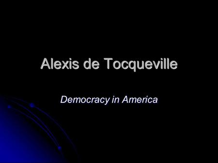 Alexis de Tocqueville Democracy in America.