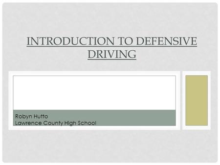 INTRODUCTION TO DEFENSIVE DRIVING Robyn Hutto Lawrence County High School.