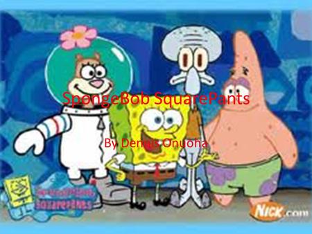 SpongeBob SquarePants By Dennis Onuoha Animator The animator for SpongeBob SquarePants is Stephen Hillenburg. And also wrote theme tune. Its all start.