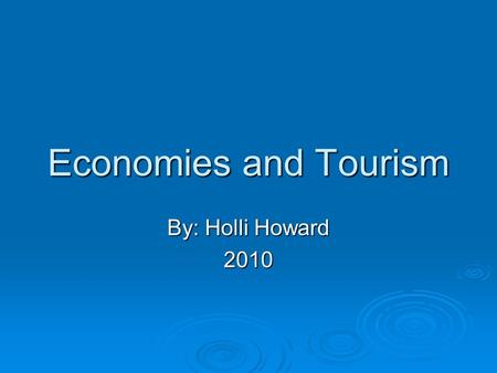 Economies and Tourism By: Holli Howard 2010. Economy and Tourism…How?  Infrastructures  Employment  Social and Cultural Impact  Environmental Impact.