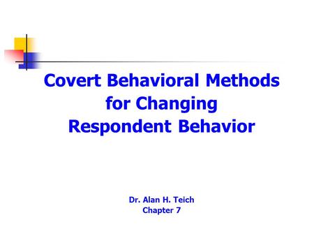 Covert Behavioral Methods for Changing Respondent Behavior Dr. Alan H. Teich Chapter 7.