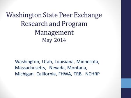 Washington State Peer Exchange Research and Program Management May 2014 Washington, Utah, Louisiana, Minnesota, Massachusetts, Nevada, Montana, Michigan,