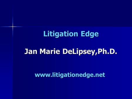 Litigation Edge Jan Marie DeLipsey,Ph.D. www.litigationedge.net.