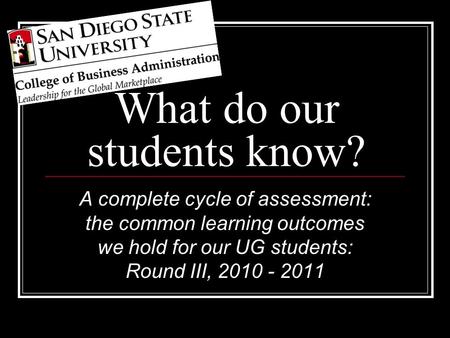 What do our students know? A complete cycle of assessment: the common learning outcomes we hold for our UG students: Round III, 2010 - 2011.