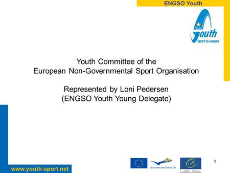 ENGSO Youth www.youth-sport.net 1 Youth Committee of the European Non-Governmental Sport Organisation Represented by Loni Pedersen (ENGSO Youth Young Delegate)