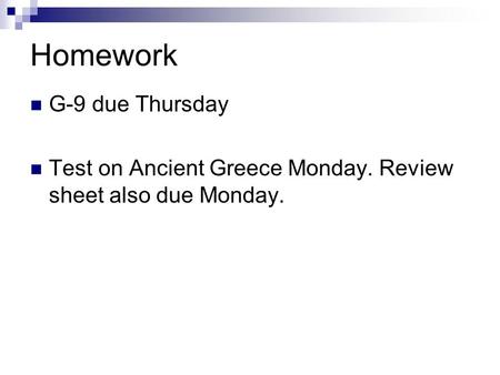 Homework G-9 due Thursday Test on Ancient Greece Monday. Review sheet also due Monday.