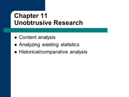 Chapter 11 Unobtrusive Research Content analysis Analyzing existing statistics Historical/comparative analysis.