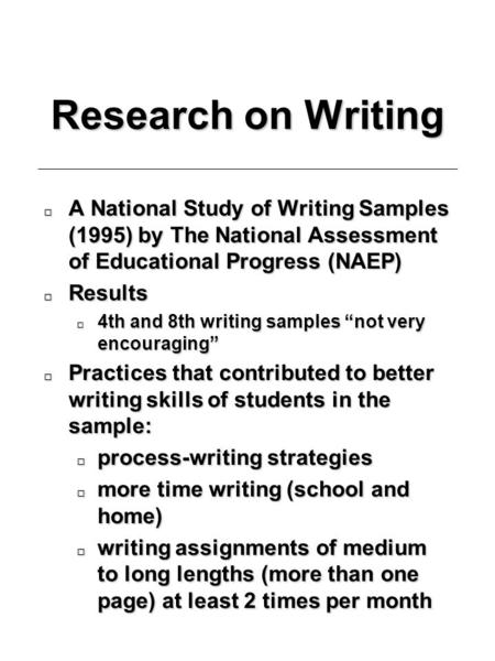 Research on Writing o A National Study of Writing Samples (1995) by The National Assessment of Educational Progress (NAEP) o Results o 4th and 8th writing.