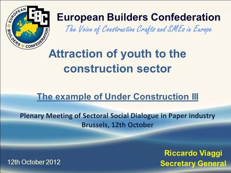 Attraction of youth to the construction sector The example of Under Construction III Plenary Meeting of Sectoral Social Dialogue in Paper industry Brussels,