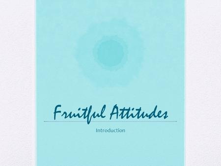 Fruitful Attitudes Introduction. Luke 6:43-45 43 “No good tree bears bad fruit, nor does a bad tree bear good fruit. 44 Each tree is recognized by its.