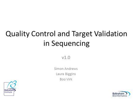 Quality Control and Target Validation in Sequencing v1.0 Simon Andrews Laura Biggins Boo Virk.