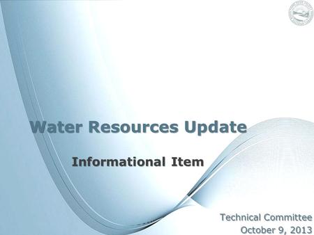 Water Resources Update Informational Item Technical Committee October 9, 2013.