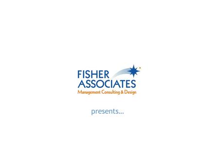 Fisher Associates Presents… presents…. Full Heart Leadership, A Program for Mastery A Program on Mastery.