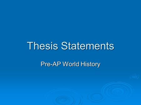 Thesis Statements Pre-AP World History. Purpose of a Thesis  A thesis is like a roadmap to your essay. It should tell the reader: the topic you will.