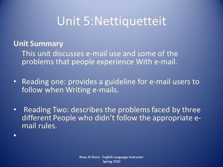 Unit 5:Nettiquetteit Unit Summary This unit discusses e-mail use and some of the problems that people experience With e-mail. Reading one: provides a guideline.