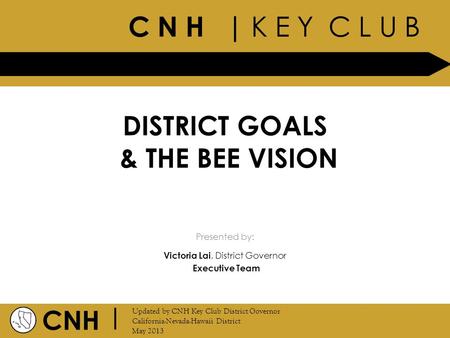 C N H | K E Y C L U B CNH | Updated by CNH Key Club District Governor California-Nevada-Hawaii District May 2013 Presented by: DISTRICT GOALS & THE BEE.