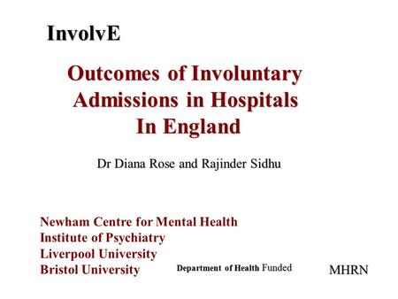 InvolvE Outcomes of Involuntary Admissions in Hospitals In England Newham Centre for Mental Health Institute of Psychiatry Liverpool University Bristol.