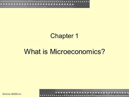 Chapter 1 What is Microeconomics? McGraw-Hill/IrwinCopyright © 2009 by The McGraw-Hill Companies, Inc. All Rights Reserved.