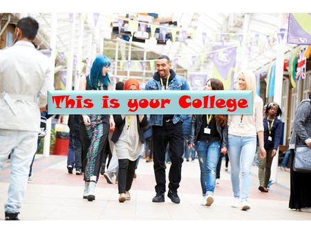 This is your College. Have your say in things Tell us your story so far.