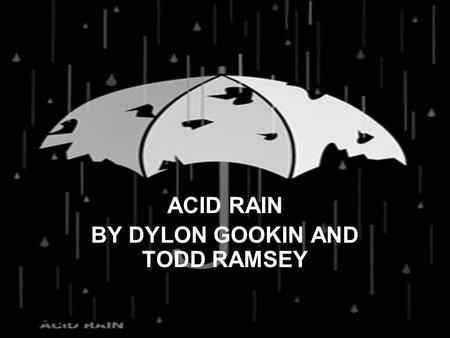 ACID RAIN BY DYLON GOOKIN AND TODD RAMSEY