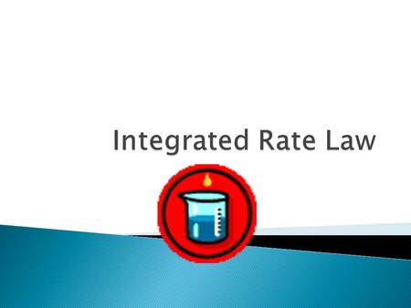  Rate laws can be converted into equations that tell us what the concentration of the reactants or products are at any time  Calculus required to derive.