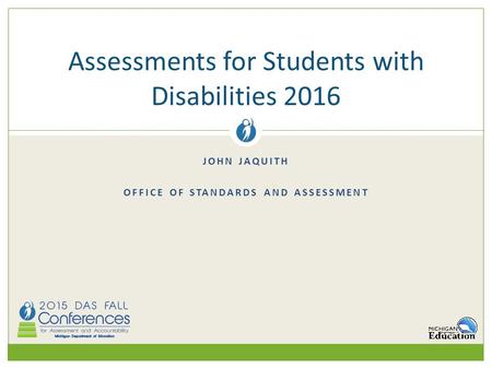 JOHN JAQUITH OFFICE OF STANDARDS AND ASSESSMENT Assessments for Students with Disabilities 2016.