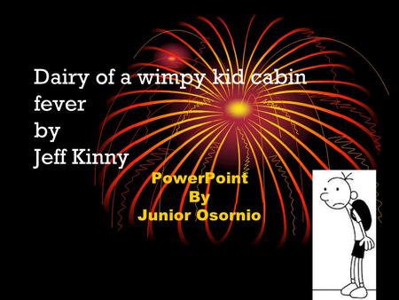 Dairy of a wimpy kid cabin fever by Jeff Kinny PowerPoint By Junior Osornio.