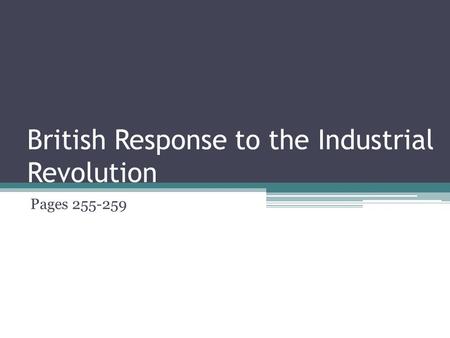 British Response to the Industrial Revolution Pages 255-259.