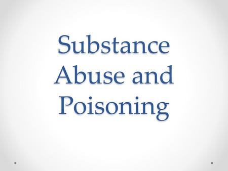 Substance Abuse and Poisoning. Goals for the Chapter Physiology: How a substance moves through the body 4 Routes of Absorption Terms: o Substance Abuse.