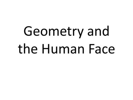 Geometry and the Human Face. Square Root of Two = 1.414... Square Root of Three = 1.732... Square Root of Five = 2.236... Phi = 1.618... Phi is the Golden.